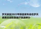 夢天家居2022年新品發(fā)布會在夢天嘉善總部形象展廳圓滿舉辦