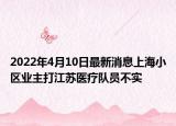 2022年4月10日最新消息上海小區(qū)業(yè)主打江蘇醫(yī)療隊員不實