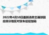 2022年4月10日最新消息交通部回應部分地區(qū)對貨車層層加碼