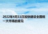 2022年4月11日加快建設(shè)全國統(tǒng)一大市場的意見