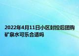 2022年4月11日小區(qū)封控后團(tuán)購礦泉水可樂合適嗎