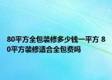 80平方全包裝修多少錢(qián)一平方 80平方裝修適合全包費(fèi)嗎