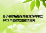 房子裝修后最后悔的地方有哪些 2022年裝修攻略避坑指南