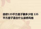 裝修135平方房子要多少錢 135平方房子適合什么裝修風(fēng)格