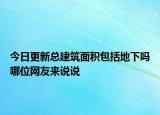 今日更新總建筑面積包括地下嗎哪位網(wǎng)友來說說