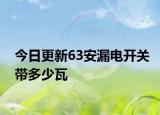 今日更新63安漏電開關(guān)帶多少瓦