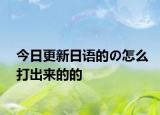 今日更新日語(yǔ)的の怎么打出來(lái)的的