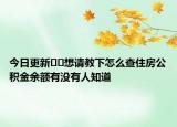 今日更新??想請教下怎么查住房公積金余額有沒有人知道