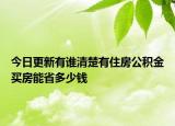 今日更新有誰清楚有住房公積金買房能省多少錢