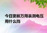 今日更新萬(wàn)用表測(cè)電壓用什么擋