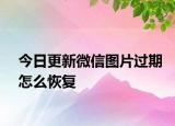 今日更新微信圖片過(guò)期怎么恢復(fù)