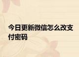 今日更新微信怎么改支付密碼