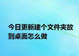 今日更新建個(gè)文件夾放到桌面怎么做