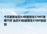 今日更新當(dāng)貝X3和愛普生5700T選哪個(gè)好 當(dāng)貝X3和愛普生5700T的區(qū)別