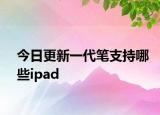 今日更新一代筆支持哪些ipad