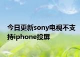 今日更新sony電視不支持iphone投屏