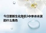 今日更新生化危機(jī)5中李冰冰演的什么角色