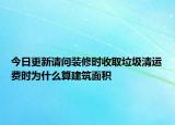 今日更新請(qǐng)問(wèn)裝修時(shí)收取垃圾清運(yùn)費(fèi)時(shí)為什么算建筑面積