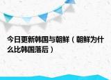 今日更新韓國與朝鮮（朝鮮為什么比韓國落后）