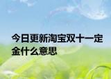 今日更新淘寶雙十一定金什么意思