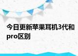 今日更新蘋果耳機3代和pro區(qū)別