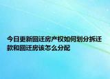 今日更新回遷房產(chǎn)權(quán)如何劃分拆遷款和回遷房該怎么分配