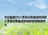 今日更新??二手房公積金如何貸款二手房公積金貸款放款時(shí)間需要多久