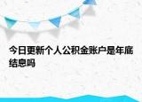 今日更新個(gè)人公積金賬戶是年底結(jié)息嗎