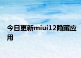 今日更新miui12隱藏應(yīng)用