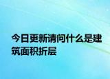 今日更新請問什么是建筑面積折層