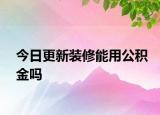 今日更新裝修能用公積金嗎