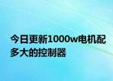 今日更新1000w電機(jī)配多大的控制器