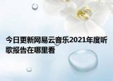 今日更新網(wǎng)易云音樂(lè)2021年度聽(tīng)歌報(bào)告在哪里看