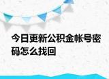 今日更新公積金帳號密碼怎么找回