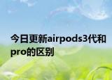 今日更新airpods3代和pro的區(qū)別