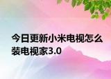 今日更新小米電視怎么裝電視家3.0