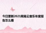 今日更新2021網(wǎng)易云音樂年度報(bào)告怎么看