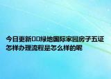 今日更新??綠地國(guó)際家園房子五證怎樣辦理流程是怎么樣的呢