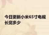 今日更新小米65寸電視長寬多少