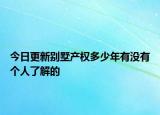 今日更新別墅產(chǎn)權(quán)多少年有沒有個(gè)人了解的