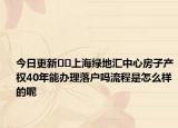 今日更新??上海綠地匯中心房子產(chǎn)權(quán)40年能辦理落戶嗎流程是怎么樣的呢