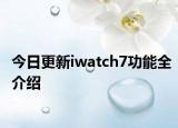 今日更新iwatch7功能全介紹