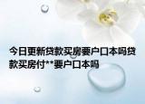 今日更新貸款買房要戶口本嗎貸款買房付**要戶口本嗎