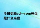 今日更新cd—rom光盤是什么光盤