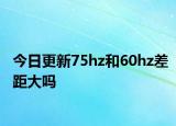 今日更新75hz和60hz差距大嗎