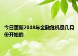 今日更新2008年金融危機是幾月份開始的