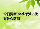 今日更新ipad7代和8代有什么區(qū)別