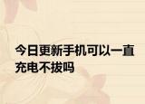 今日更新手機可以一直充電不拔嗎