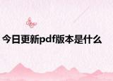 今日更新pdf版本是什么