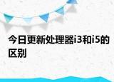 今日更新處理器i3和i5的區(qū)別